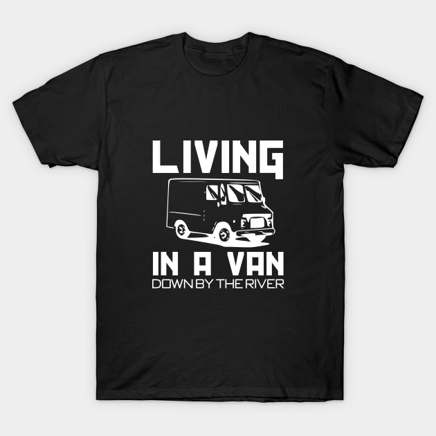 Living in a van down by the river T-Shirt by cypryanus